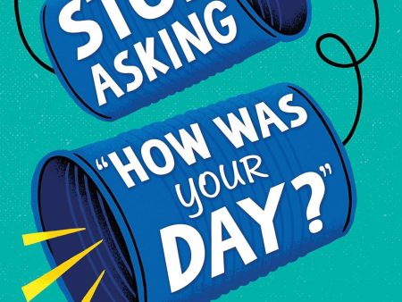 Stop Asking  How Was Your Day? : 444 Better Questions to Help You Connect with Your Child on Sale