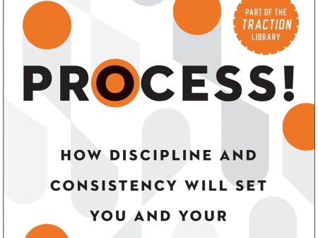 Process!: How Discipline and Consistency Will Set You and Your Business Free Online now