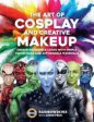 The Art of Cosplay and Creative Makeup: Create Incredible Looks with Simple Techniques and Affordable Materials Sale