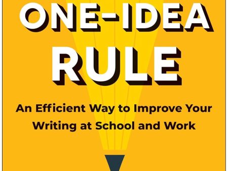 The One-Idea Rule: An Efficient Way to Improve Your Writing at School and Work Fashion