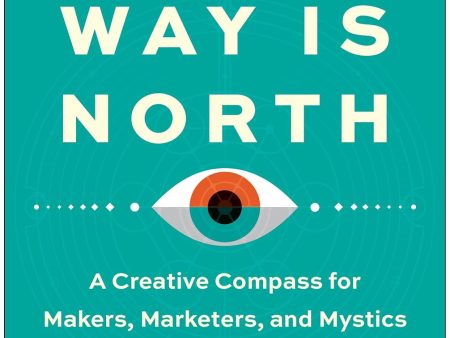 Which Way Is North: A Creative Compass for Makers, Marketers, and Mystics Online Sale